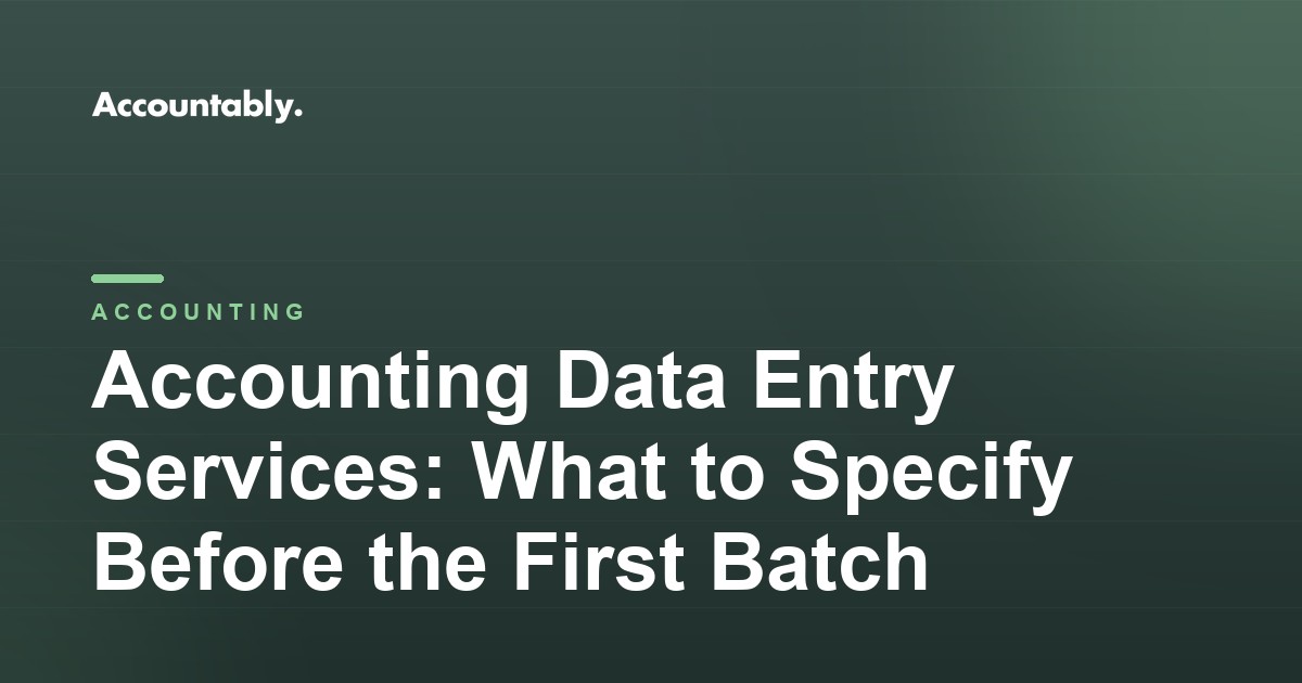 Accounting Data Entry Services: What to Specify Before the First Batch