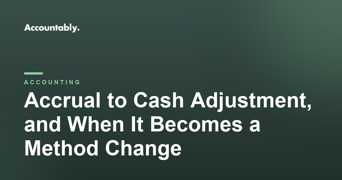Accrual to Cash Adjustment, and When It Becomes a Method Change