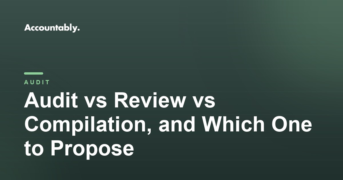 Audit vs Review vs Compilation, and Which One to Propose