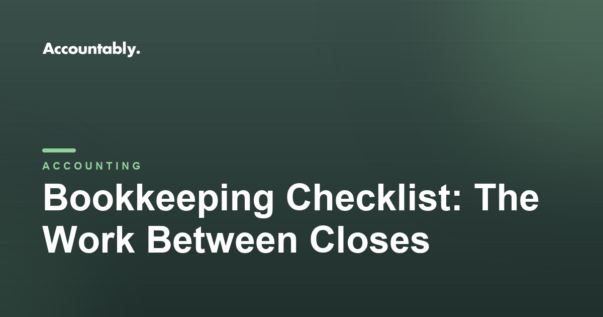 Bookkeeping Checklist: The Work Between Closes