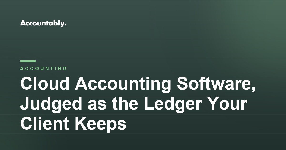 Cloud Accounting Software, Judged as the Ledger Your Client Keeps
