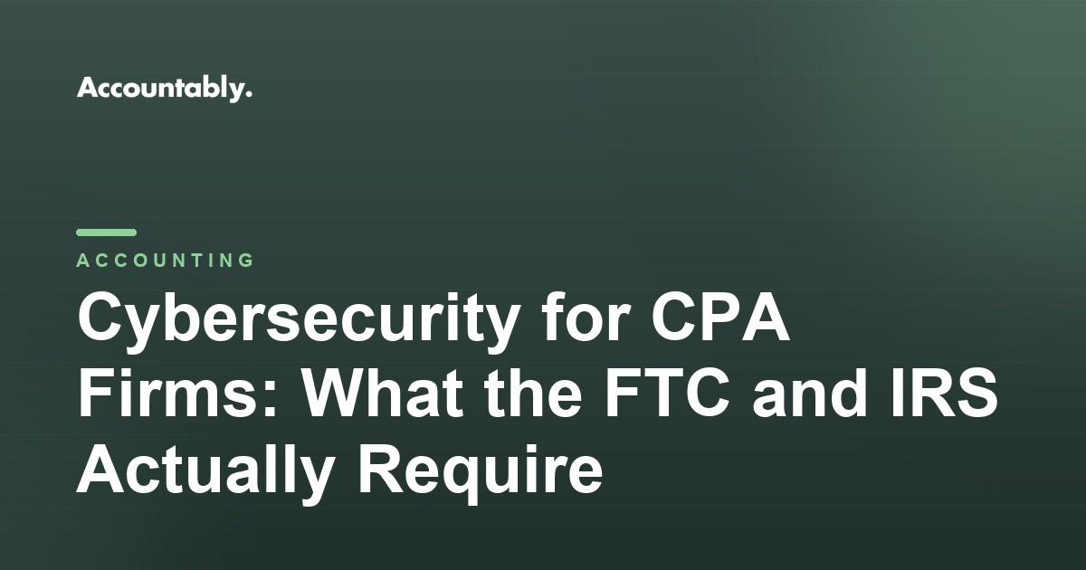 Cybersecurity for CPA Firms: What the FTC and IRS Actually Require