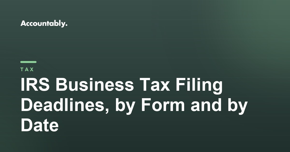 IRS Business Tax Filing Deadlines, by Form and by Date