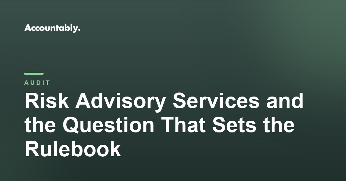 Risk Advisory Services and the Question That Sets the Rulebook